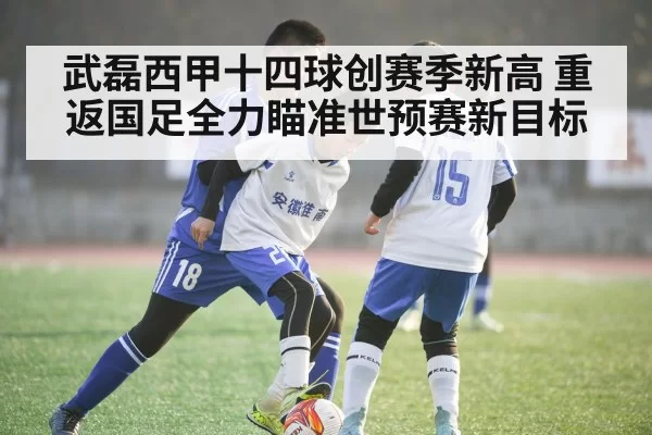 武磊西甲十四球创赛季新高 重返国足全力瞄准世预赛新目标